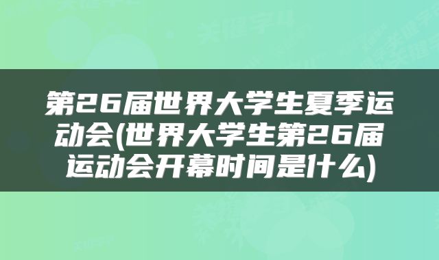 第26届世界大学生夏季运动会(世界大学生第26届运动会开幕时间是什么)