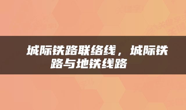  城际铁路联络线，城际铁路与地铁线路 