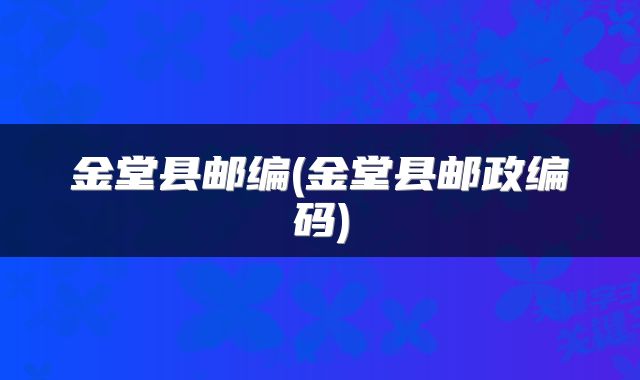 金堂县邮编(金堂县邮政编码)