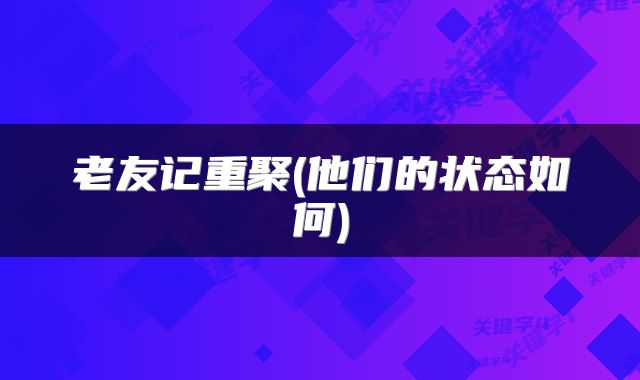老友记重聚(他们的状态如何)