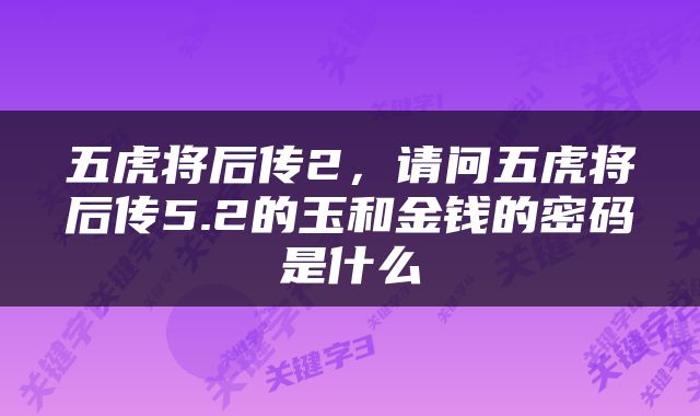 五虎将后传2，请问五虎将后传5.2的玉和金钱的密码是什么