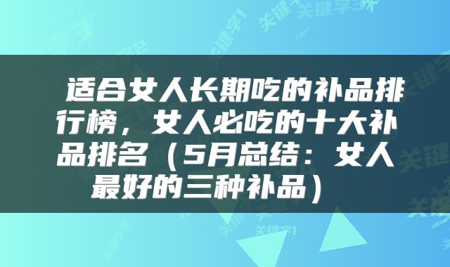  适合女人长期吃的补品排行榜，女人必吃的十大补品排名（5月总结：女人最好的三种补品） 