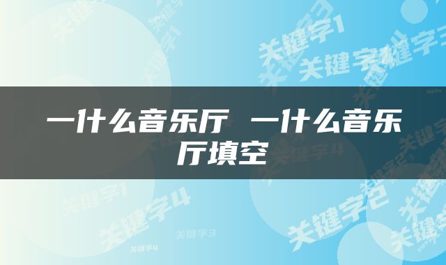 一什么音乐厅 一什么音乐厅填空