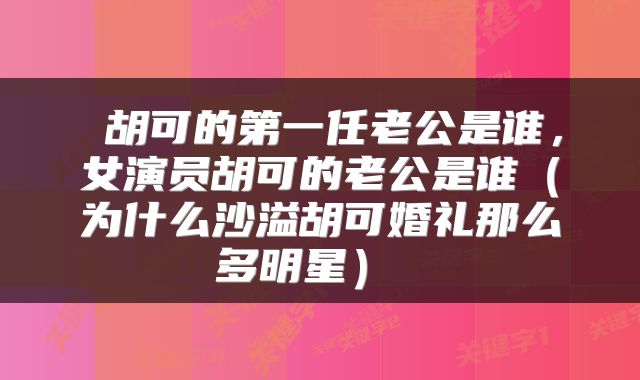 胡可的第一任老公是谁,女演员胡可的老公是谁(为什么沙溢胡可婚礼那么多明星)