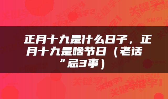  正月十九是什么日子，正月十九是啥节日（老话“忌3事） 