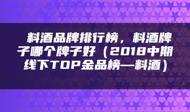  料酒品牌排行榜，料酒牌子哪个牌子好（2018中期线下TOP金品榜—料酒） 