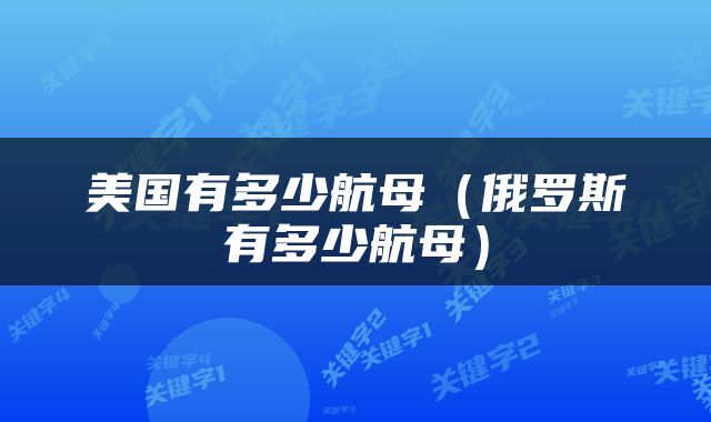 美国有多少航母（俄罗斯有多少航母）