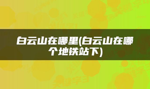 白云山在哪里(白云山在哪个地铁站下)