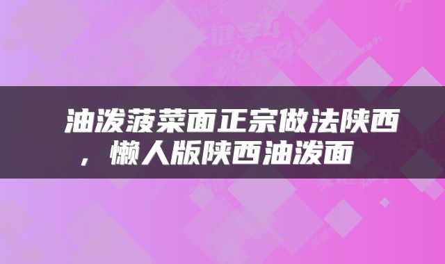  油泼菠菜面正宗做法陕西，懒人版陕西油泼面 