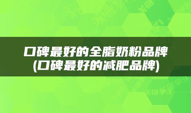 口碑最好的全脂奶粉品牌(口碑最好的减肥品牌)