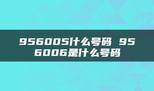 956005什么号码 956006是什么号码