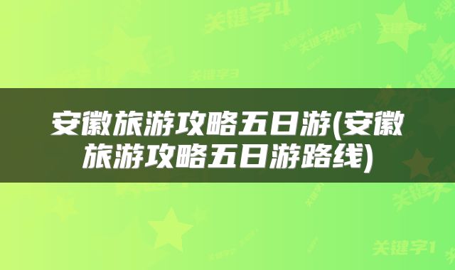 安徽旅游攻略五日游(安徽旅游攻略五日游路线)