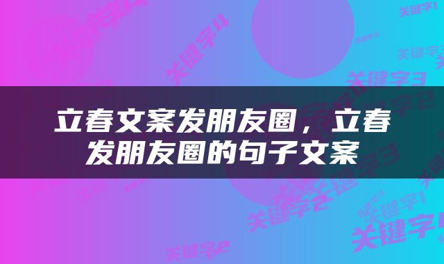 立春文案发朋友圈，立春发朋友圈的句子文案