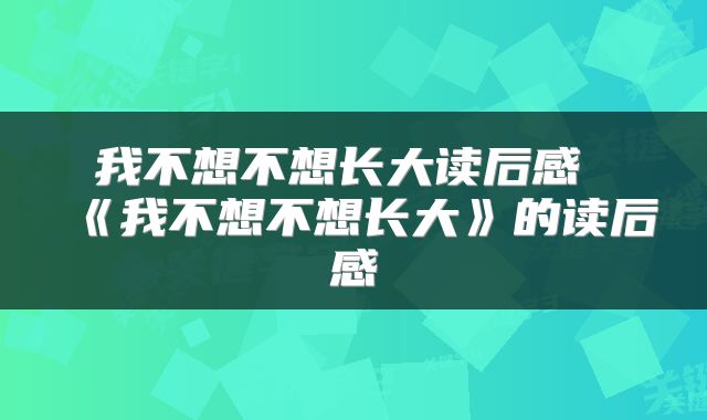 我不想不想长大读后感 《我不想不想长大》的读后感
