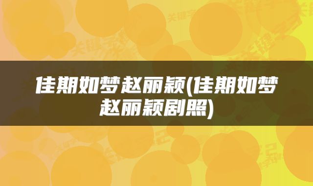 佳期如梦赵丽颖(佳期如梦赵丽颖剧照)