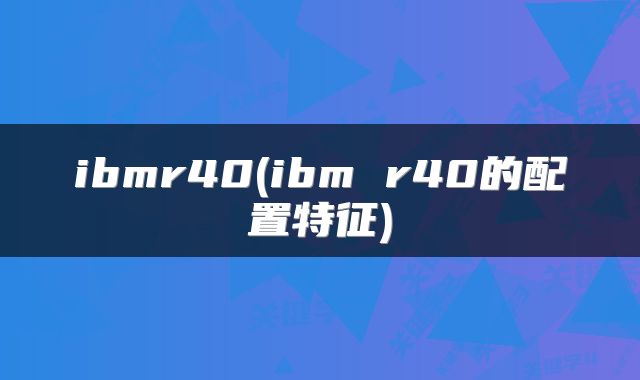ibmr40(ibm r40的配置特征)