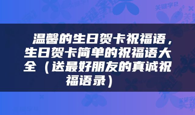  温馨的生日贺卡祝福语，生日贺卡简单的祝福语大全（送最好朋友的真诚祝福语录） 