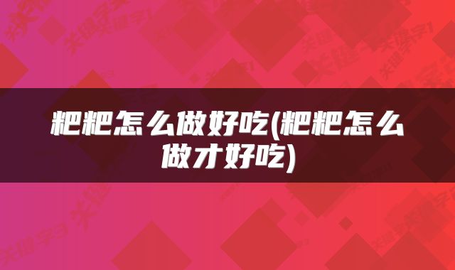 粑粑怎么做好吃(粑粑怎么做才好吃)