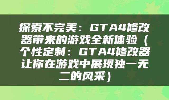 探索不完美：GTA4修改器带来的游戏全新体验（个性定制：GTA4修改器让你在游戏中展现独一无二的风采）