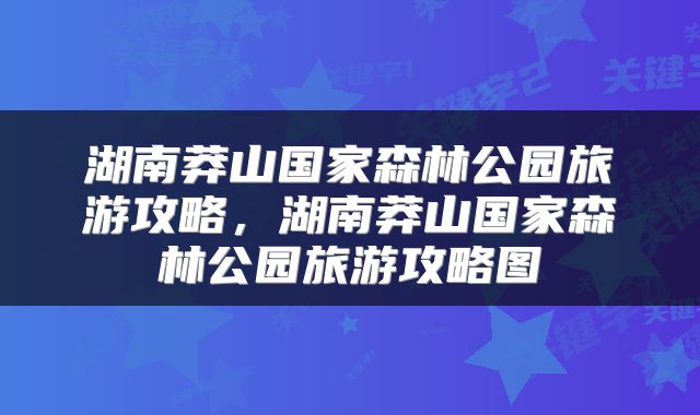 湖南莽山国家森林公园旅游攻略,湖南莽山国家森林公园旅游攻略图