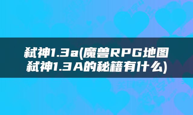 弑神1.3a(魔兽RPG地图弑神1.3A的秘籍有什么)