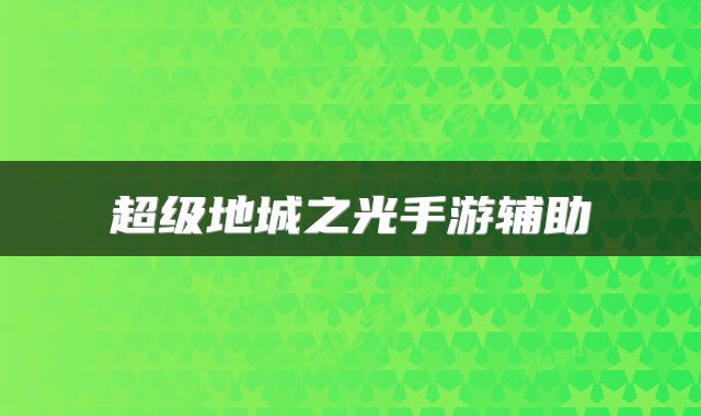 超级地城之光手游辅助