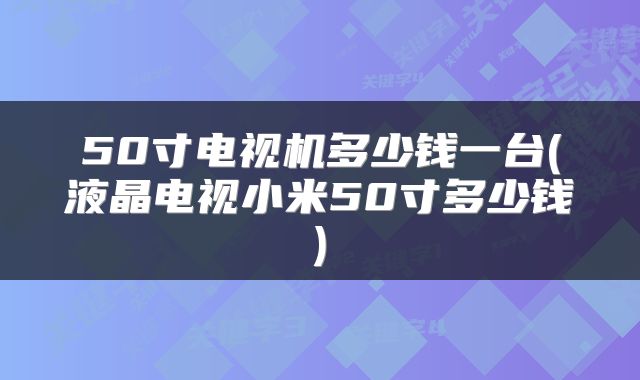 50寸电视机多少钱一台(液晶电视小米50寸多少钱)