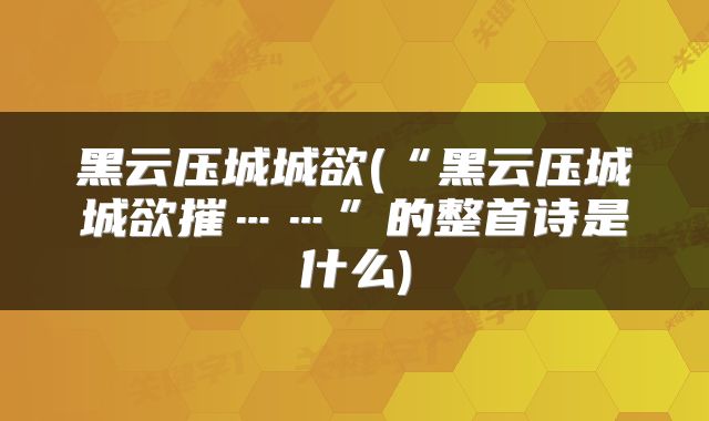 黑云压城城欲(“黑云压城城欲摧……”的整首诗是什么)