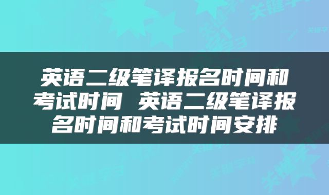 英语二级笔译报名时间和考试时间 英语二级笔译报名时间和考试时间安排
