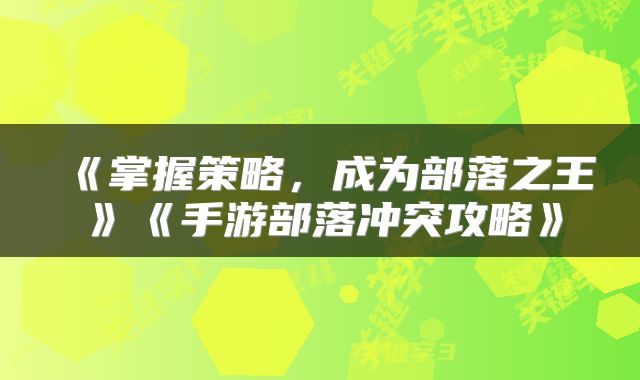 《掌握策略，成为部落之王》《手游部落冲突攻略》