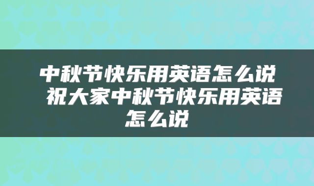 中秋节快乐用英语怎么说 祝大家中秋节快乐用英语怎么说