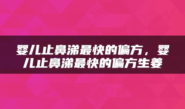 婴儿止鼻涕最快的偏方，婴儿止鼻涕最快的偏方生姜