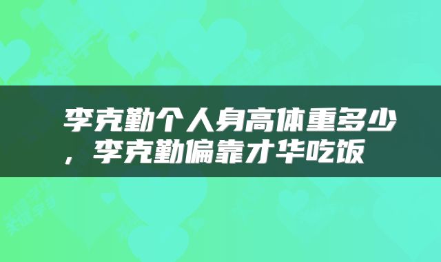  李克勤个人身高体重多少，李克勤偏靠才华吃饭 
