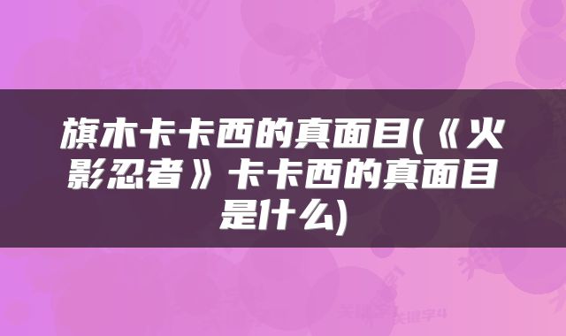 旗木卡卡西的真面目(《火影忍者》卡卡西的真面目是什么)