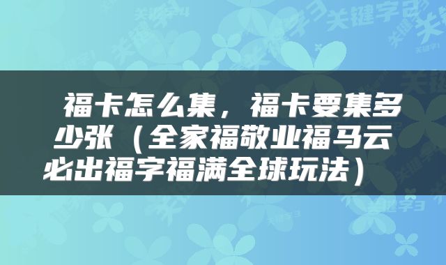  福卡怎么集，福卡要集多少张（全家福敬业福马云必出福字福满全球玩法） 