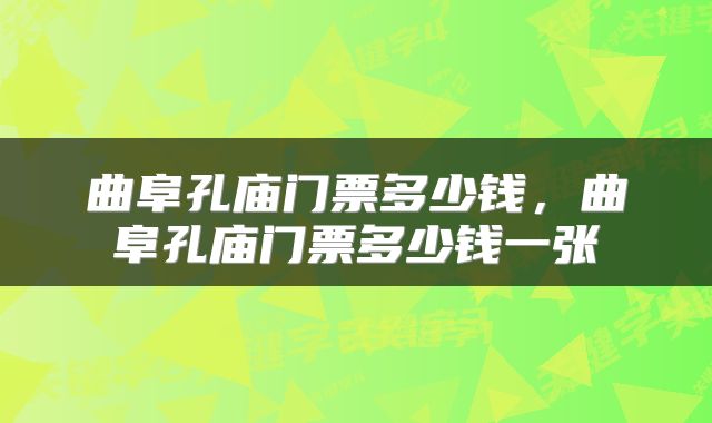 曲阜孔庙门票多少钱,曲阜孔庙门票多少钱一张