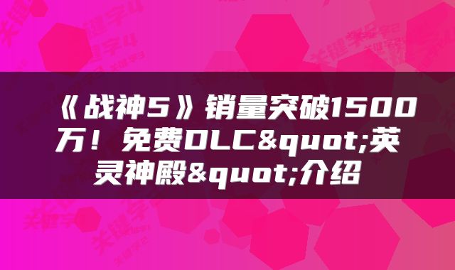 《战神5》销量突破1500万！免费DLC"英灵神殿"介绍