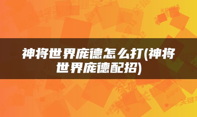 神将世界庞德怎么打(神将世界庞德配招)