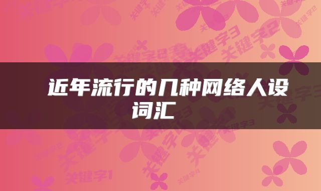  近年流行的几种网络人设词汇 