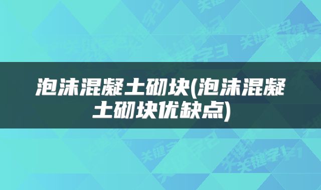 泡沫混凝土砌块(泡沫混凝土砌块优缺点)
