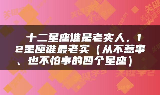  十二星座谁是老实人，12星座谁最老实（从不惹事、也不怕事的四个星座） 