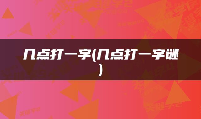 几点打一字(几点打一字谜)
