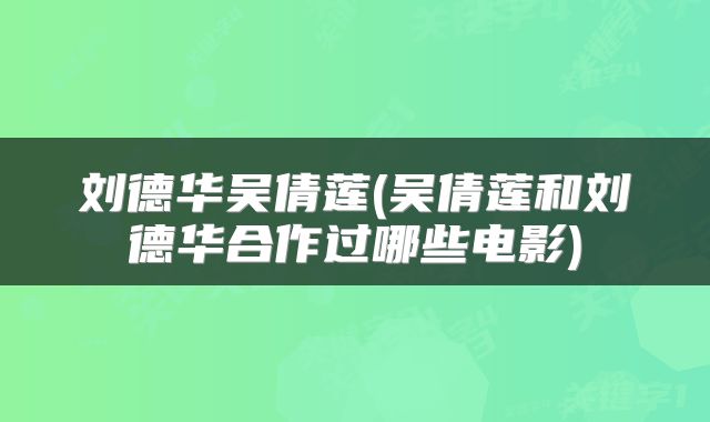刘德华吴倩莲(吴倩莲和刘德华合作过哪些电影)