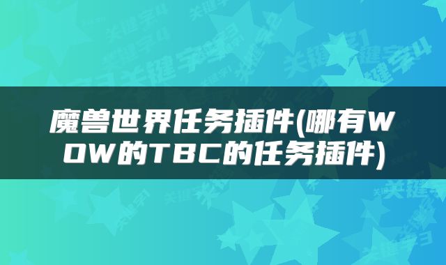 魔兽世界任务插件(哪有WOW的TBC的任务插件)
