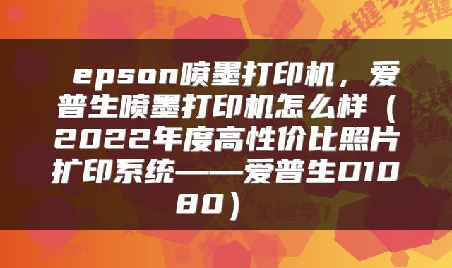 epson喷墨打印机,爱普生喷墨打印机怎么样(2022年度高性价比照片扩印系统——爱普生D1080)