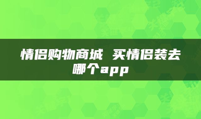 情侣购物商城 买情侣装去哪个app