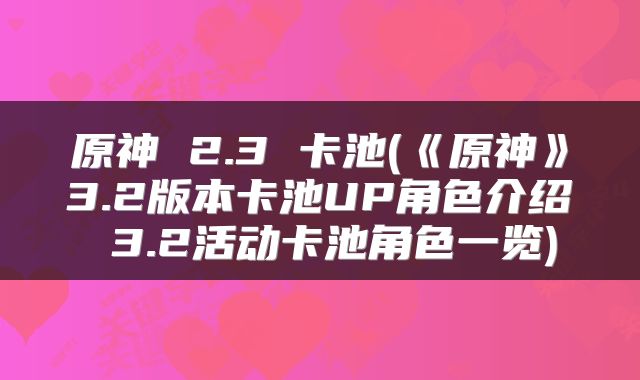原神 2.3 卡池(《原神》3.2版本卡池UP角色介绍 3.2活动卡池角色一览)