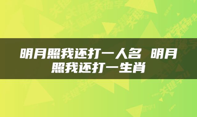 明月照我还打一人名 明月照我还打一生肖
