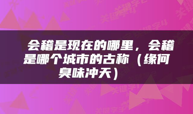  会稽是现在的哪里，会稽是哪个城市的古称（缘何臭味冲天） 