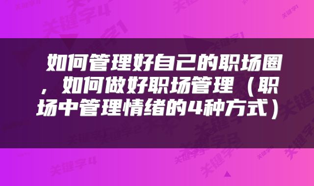  如何管理好自己的职场圈，如何做好职场管理（职场中管理情绪的4种方式） 